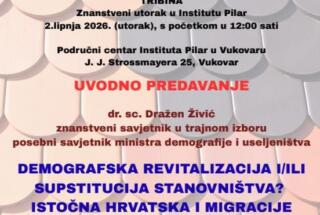 Tribina u Vukovaru: DEMOGRAFSKA REVITALIZACIJA I/ILI SUPSTITUCIJA STANOVNIŠTVA? ISTOČNA HRVATSKA I MIGRACIJE, 2. 6. 2026.